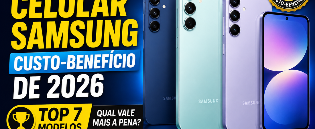 Melhor Celular Samsung Custo-Benefício de 2026: Top 7 Modelos