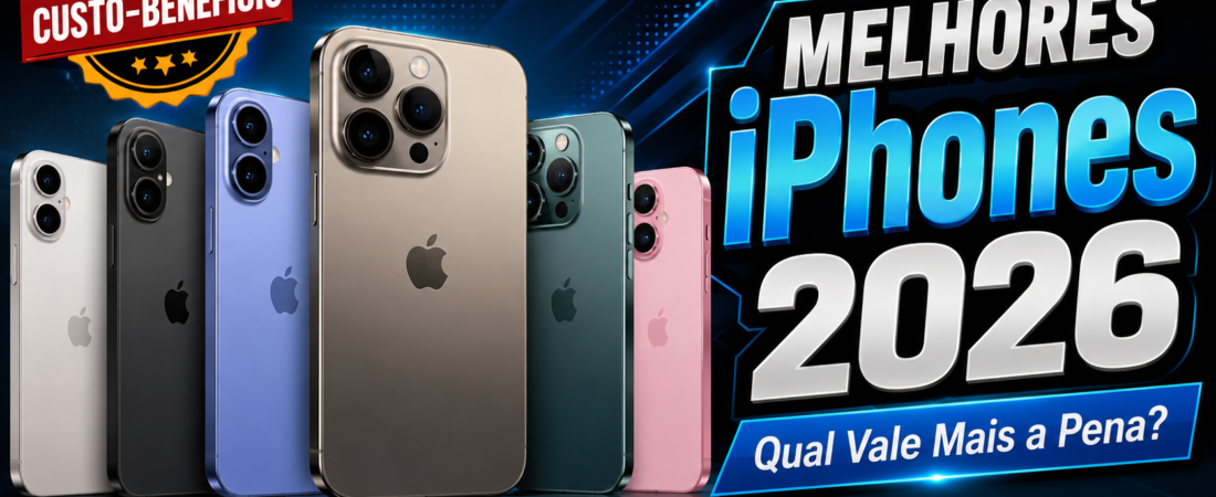 Os 3 Melhores iPhones Custo-Benefício em 2026: Qual Vale Mais a Pena Comprar?